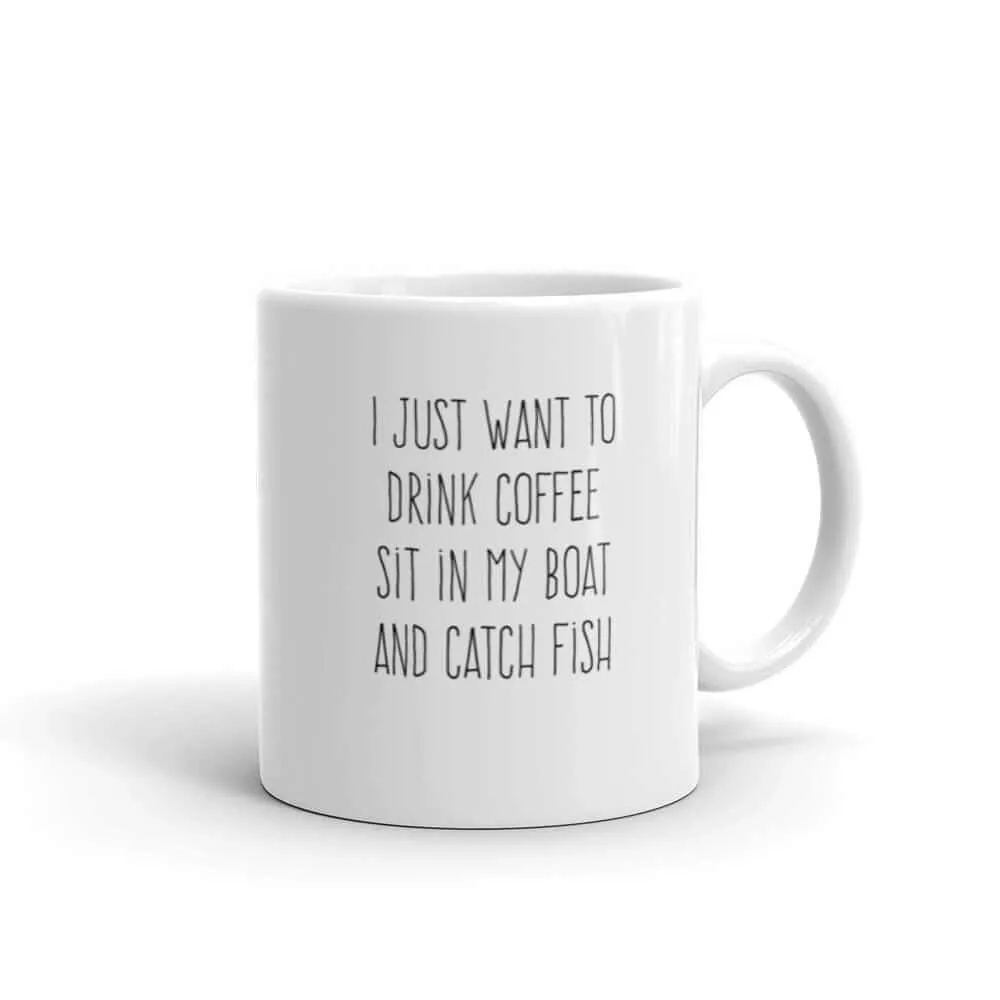 I Just Want to Drink Coffee, Sit in My Boat, and Catch Fish Coffee Mug