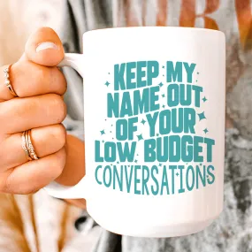 Keep My Name Out Of Your Low Budget Conversations Mug 15 oz