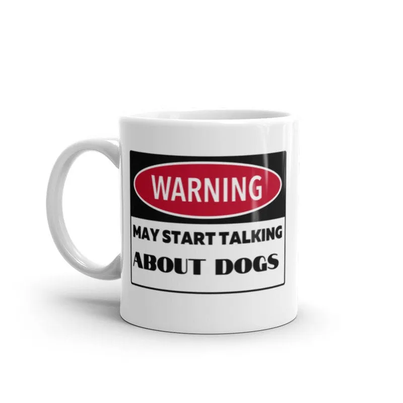 Warning May Start Talking About dogs 11oz coffee mug  ,funny humor mug, colleague gift, dog lover  mug , Funny  Coffee gift